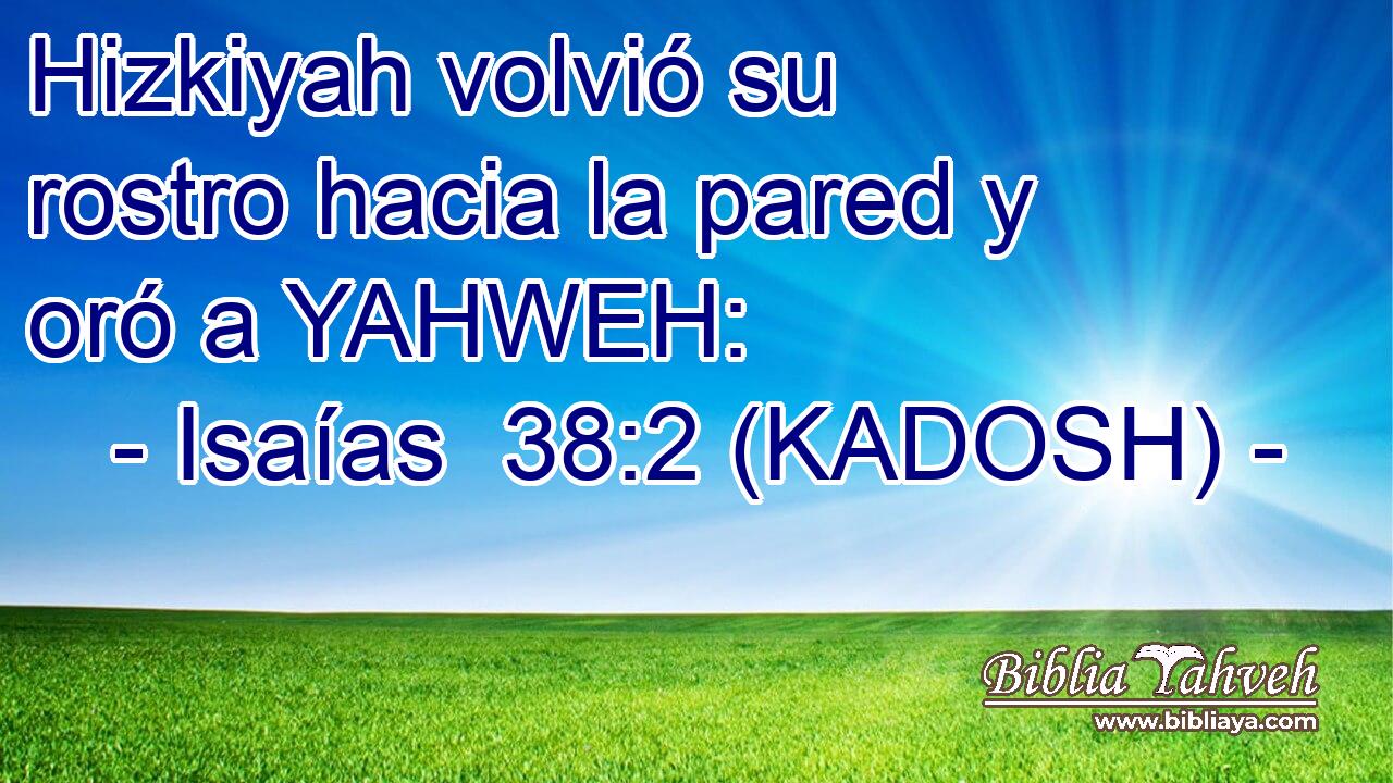  Hizkiyah volvió su rostro hacia la pared y oró a YAHWEH: 