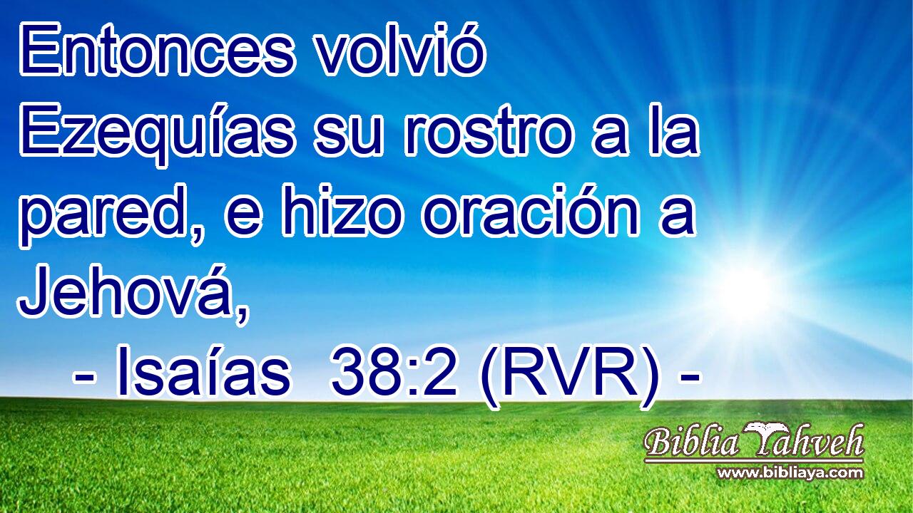 Entonces volvió Ezequías su rostro a la pared, e hizo oración a Jehová,