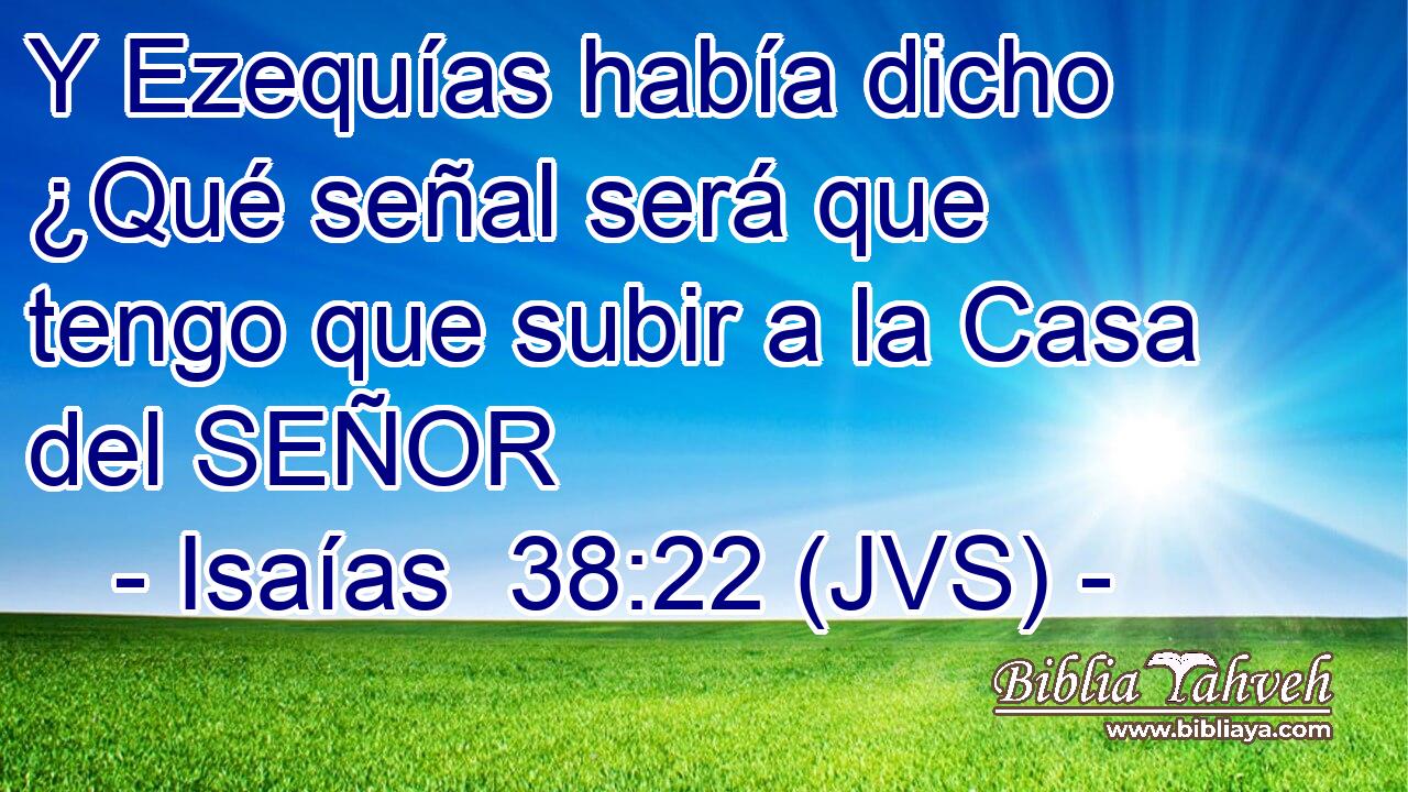 Y Ezequías había dicho ¿Qué señal será que tengo que subir a la Casa del SEÑOR
