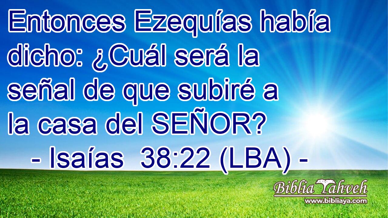 Entonces Ezequías había dicho: ¿Cuál será la señal de que subiré a la casa del SEÑOR?