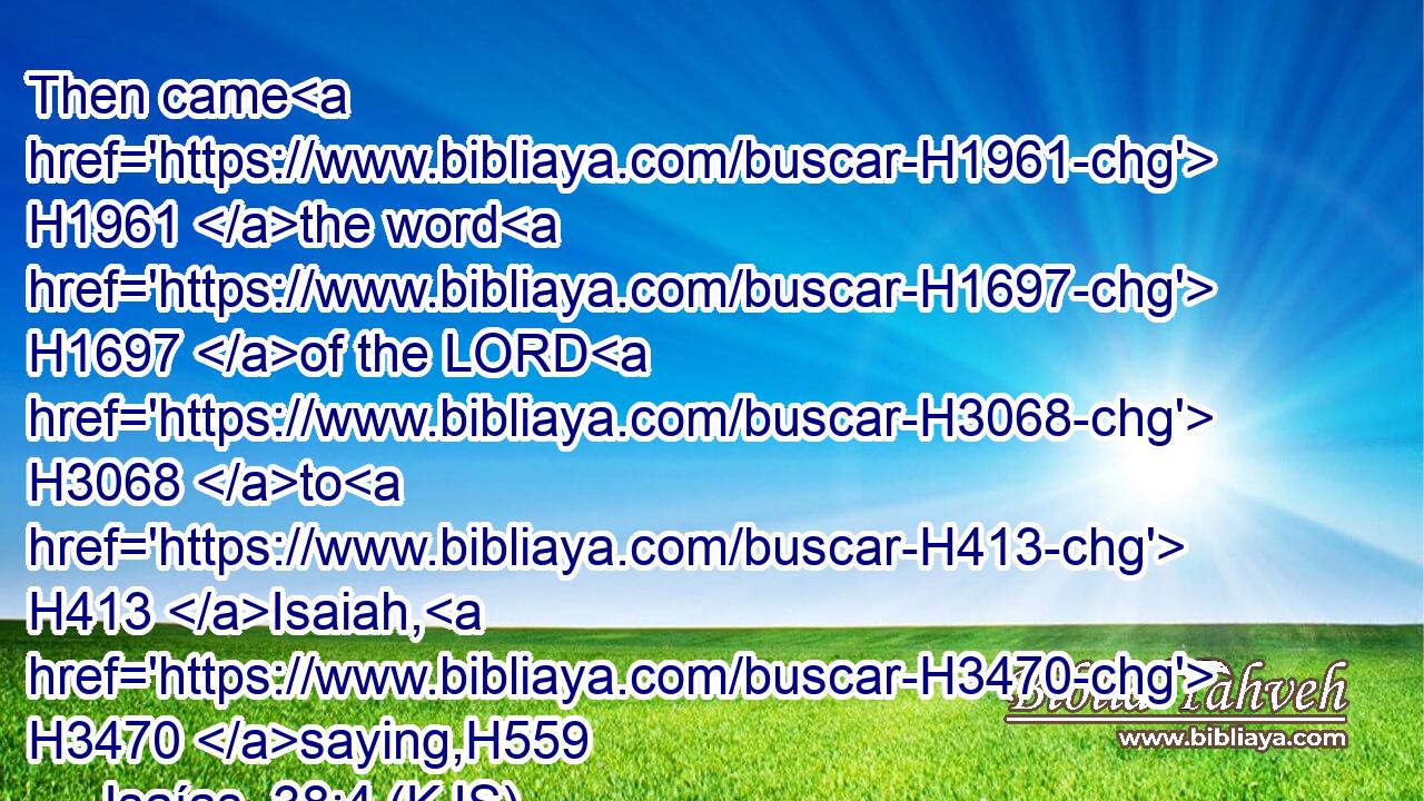 Then came H1961 the word H1697 of the LORD H3068 to H413 Isaiah, H3470 saying,H559