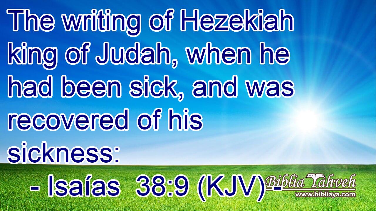 The writing of Hezekiah king of Judah, when he had been sick, and was recovered of his sickness: