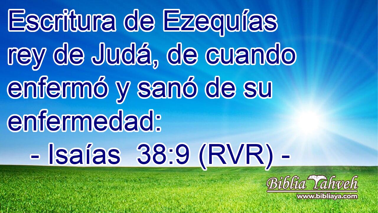 Escritura de Ezequías rey de Judá, de cuando enfermó y sanó de su enfermedad: