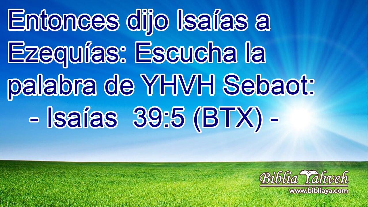 Entonces dijo Isaías a Ezequías: Escucha la palabra de YHVH Sebaot: