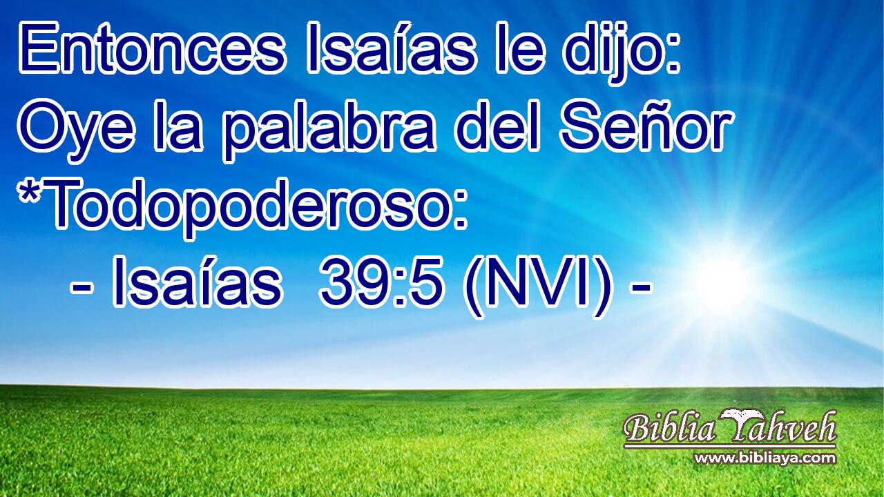  Entonces Isaías le dijo: Oye la palabra del Señor *Todopoderoso: 