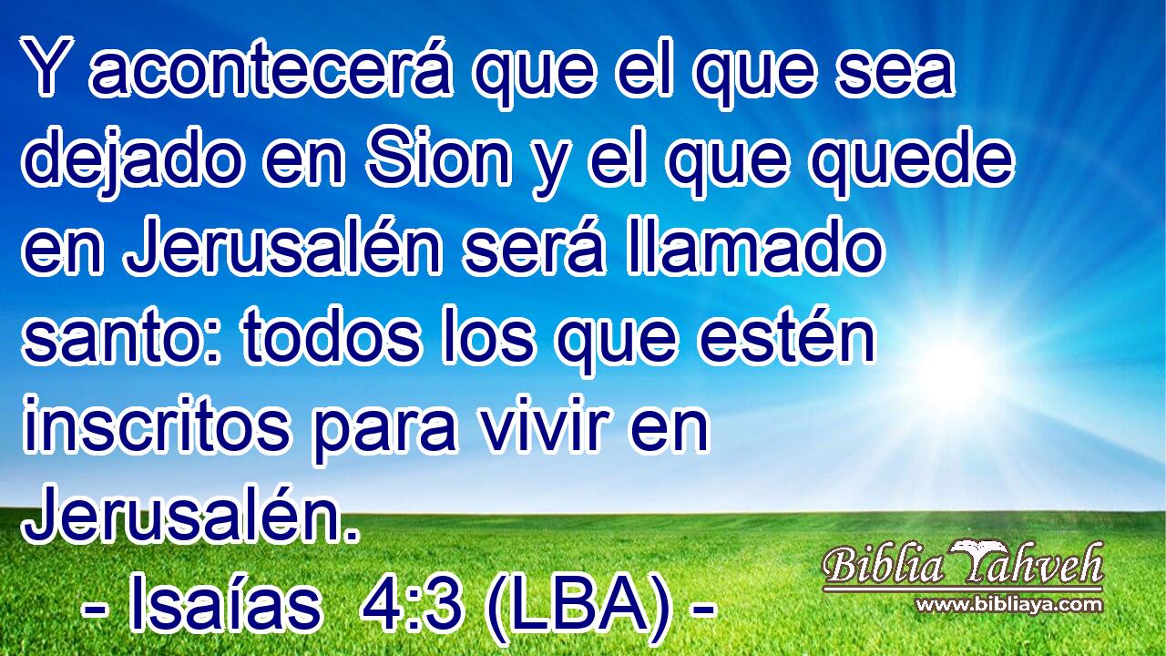 Y acontecerá que el que sea dejado en Sion y el que quede en Jerusalén será llamado santo: todos los que estén inscritos para vivir en Jerusalén.