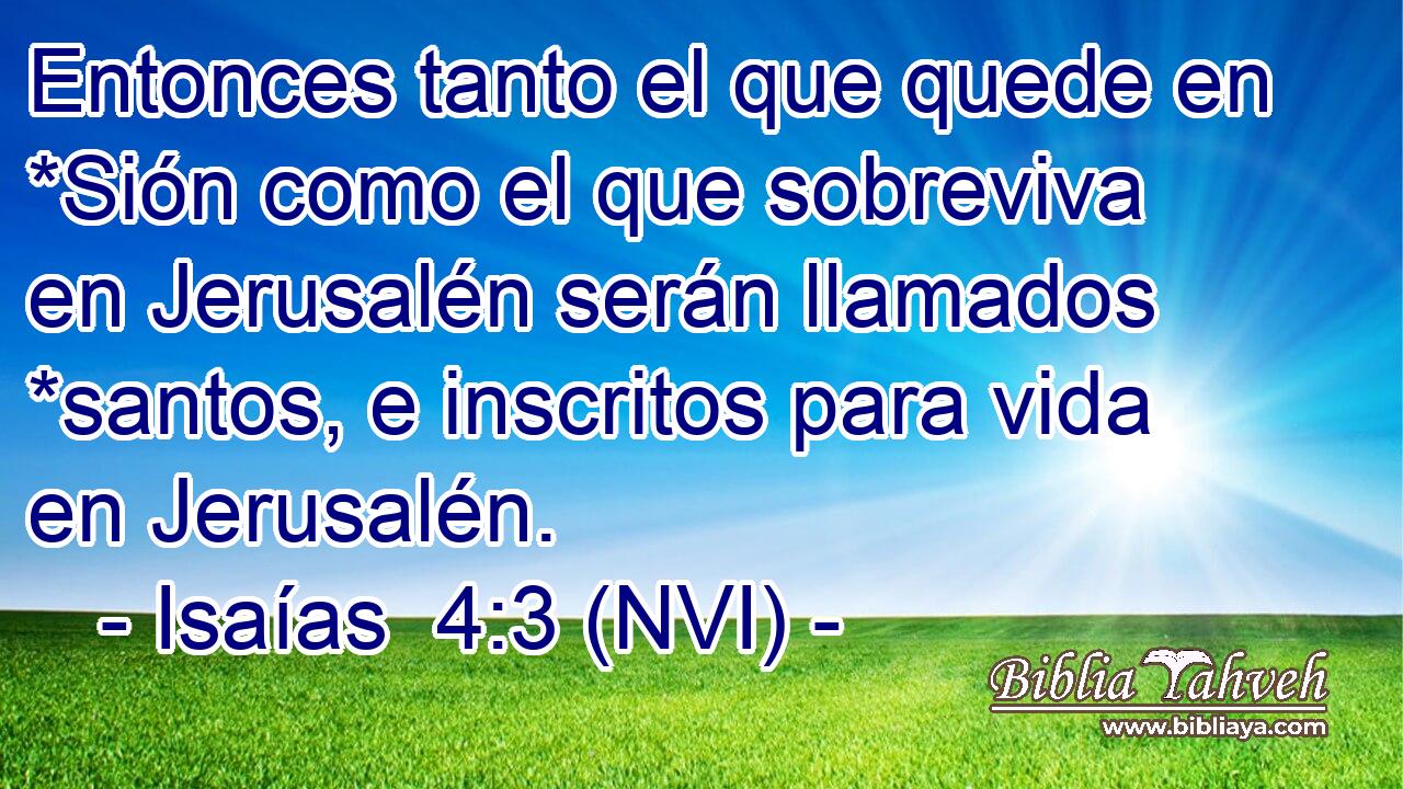  Entonces tanto el que quede en *Sión como el que sobreviva en Jerusalén serán llamados *santos, e inscritos para vida en Jerusalén. 