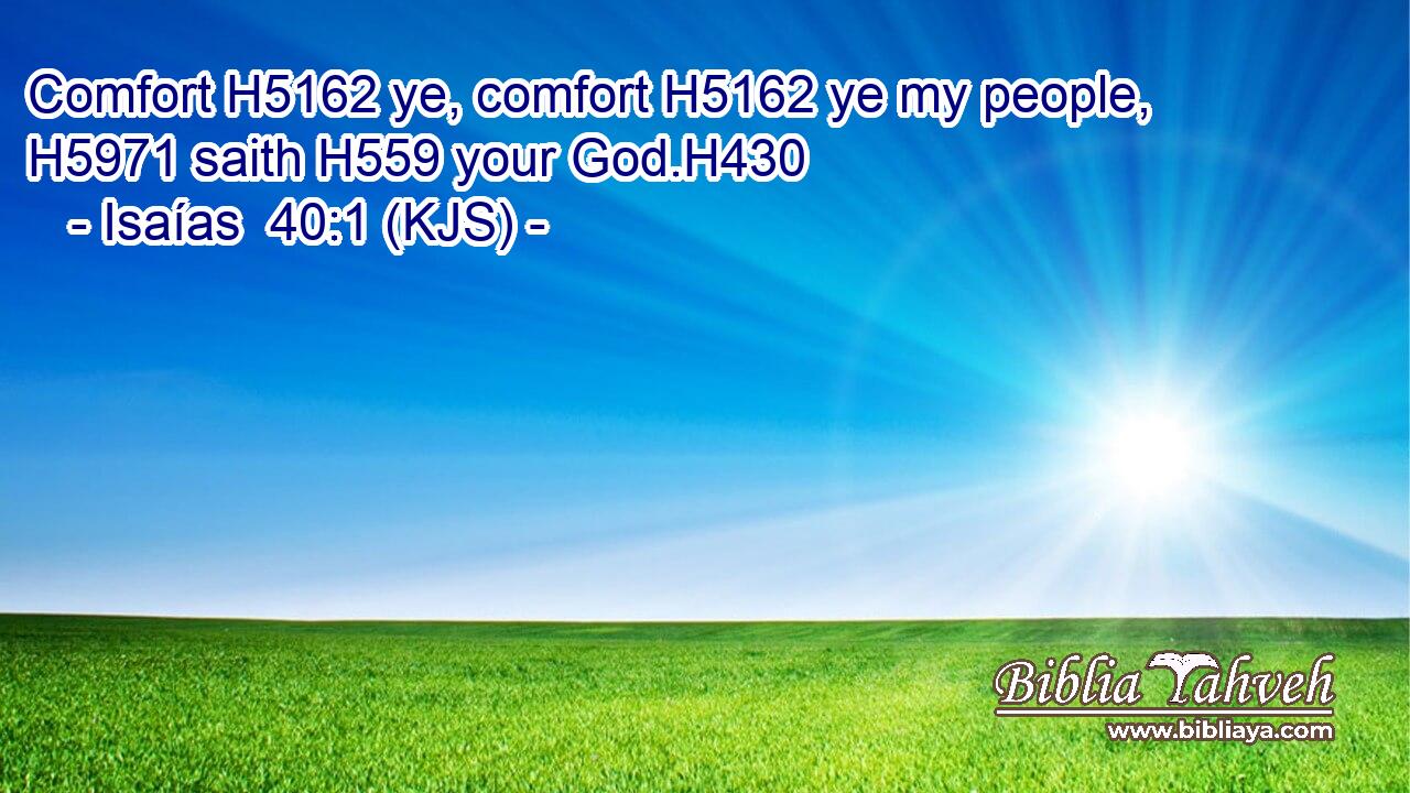 Comfort H5162 ye, comfort H5162 ye my people, H5971 saith H559 your God.H430