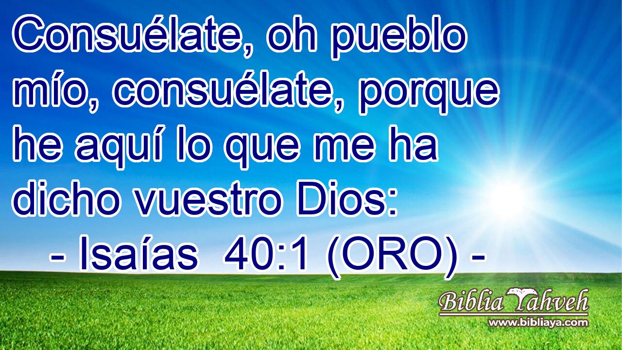  Consuélate, oh pueblo mío, consuélate, porque he aquí lo que me ha dicho vuestro Dios: 