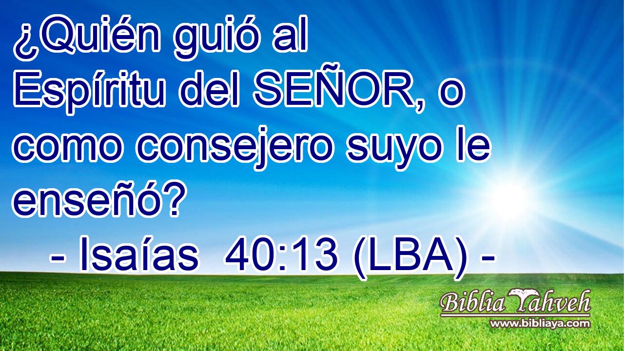 ¿Quién guió al Espíritu del SEÑOR, o como consejero suyo le enseñó?