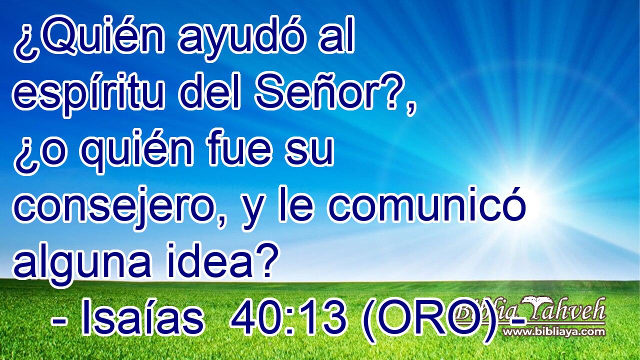  ¿Quién ayudó al espíritu del Señor?, ¿o quién fue su consejero, y le comunicó alguna idea? 