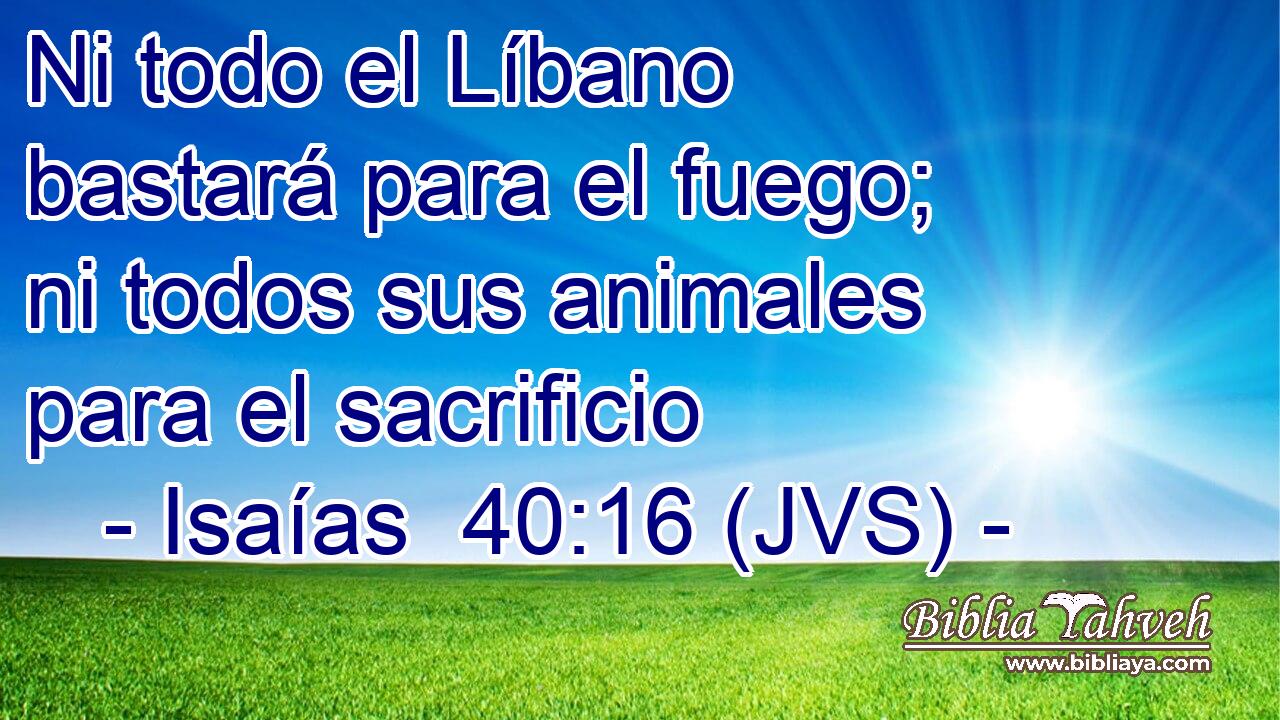Ni todo el Líbano bastará para el fuego; ni todos sus animales para el sacrificio