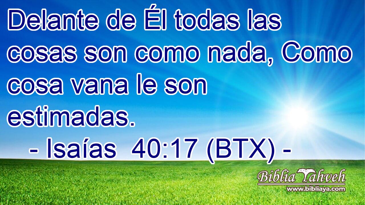 Delante de Él todas las cosas son como nada, Como cosa vana le son estimadas.