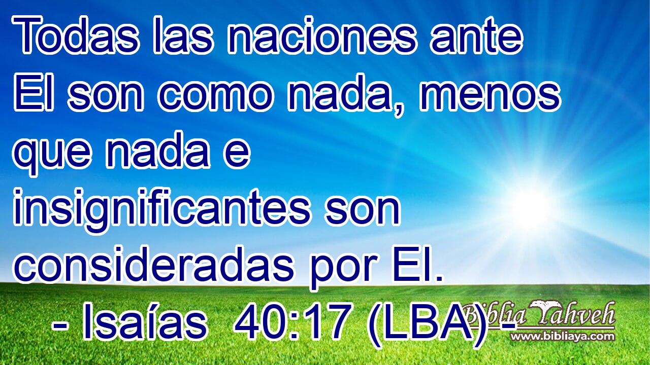 Todas las naciones ante El son como nada, menos que nada e insignificantes son consideradas por El.