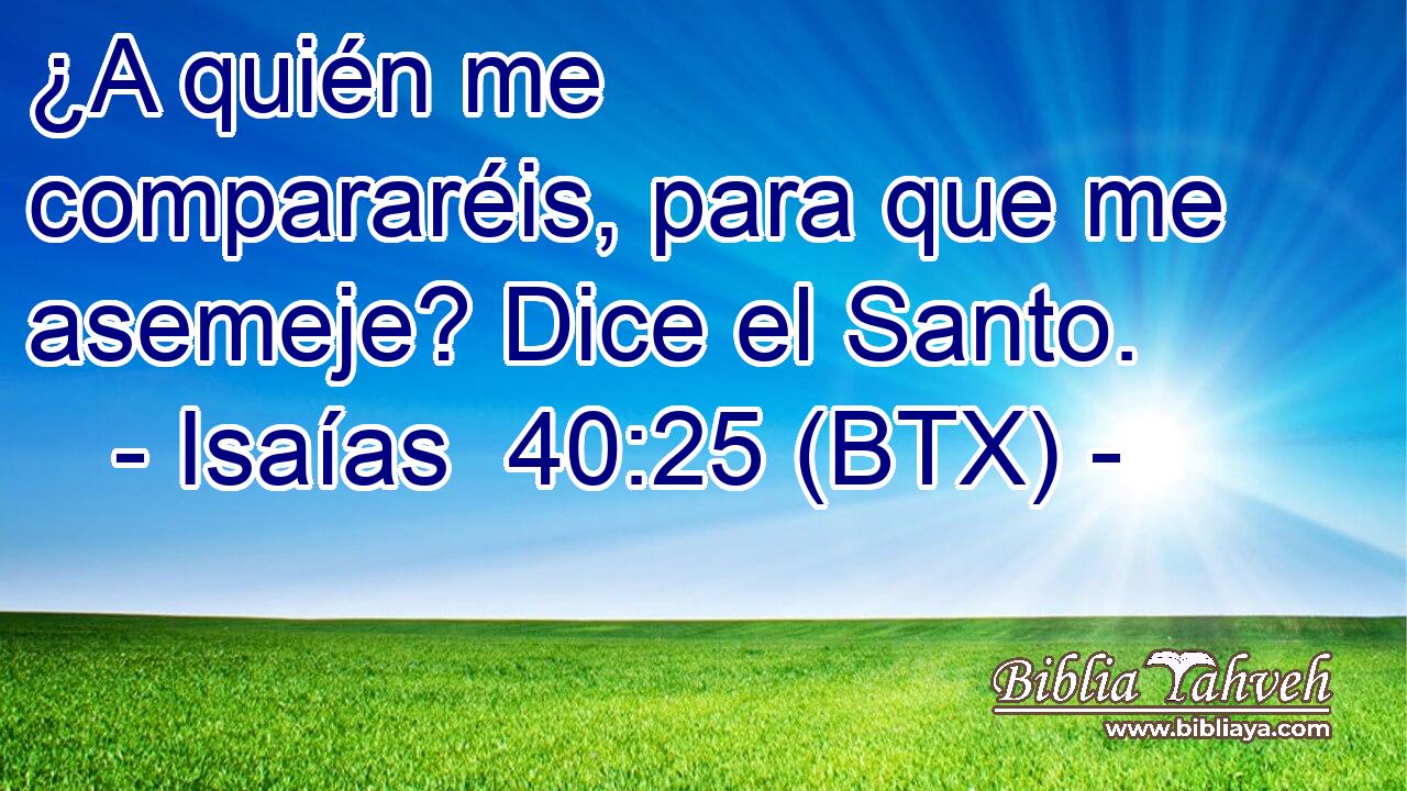 ¿A quién me compararéis, para que me asemeje? Dice el Santo.