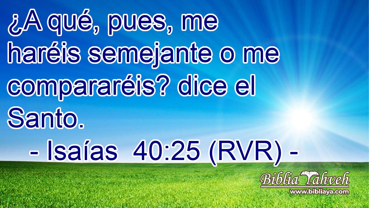 ¿A qué, pues, me haréis semejante o me compararéis? dice el Santo.
