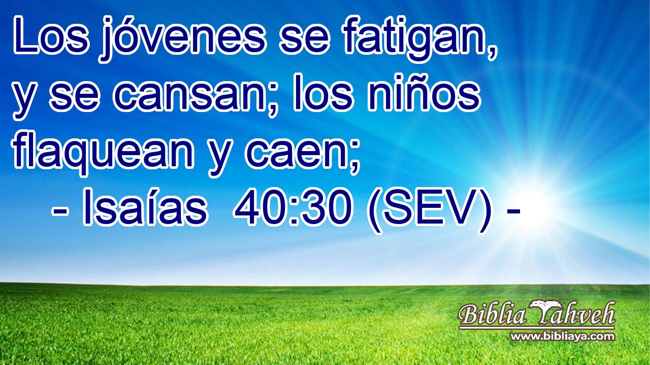 Los jóvenes se fatigan, y se cansan; los niños flaquean y caen;