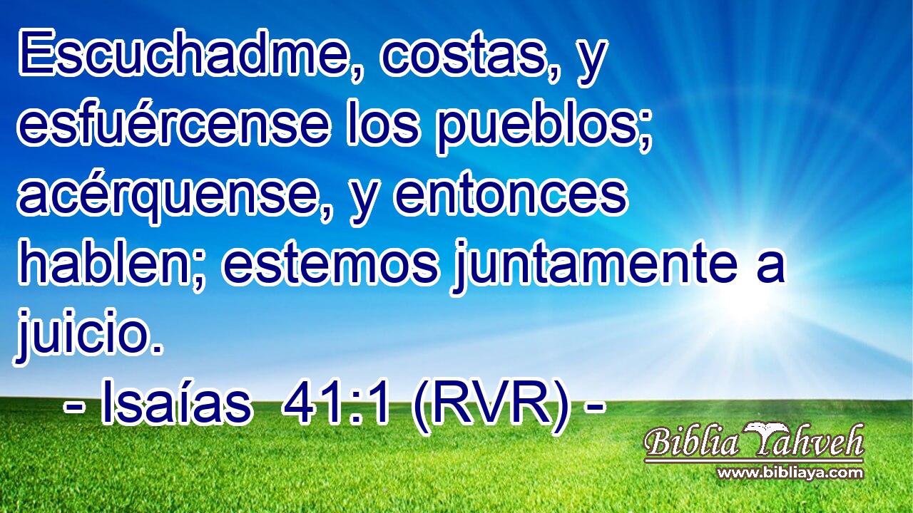 Escuchadme, costas, y esfuércense los pueblos; acérquense, y entonces hablen; estemos juntamente a juicio.