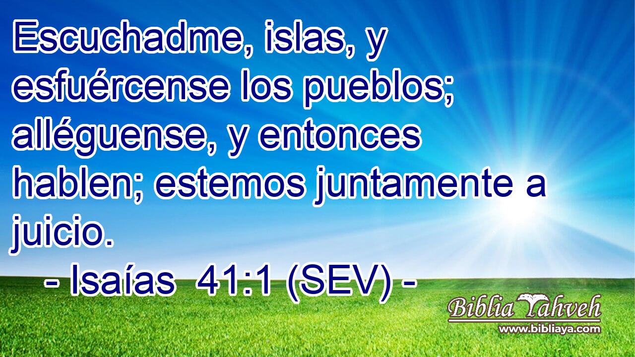 Escuchadme, islas, y esfuércense los pueblos; alléguense, y entonces hablen; estemos juntamente a juicio.