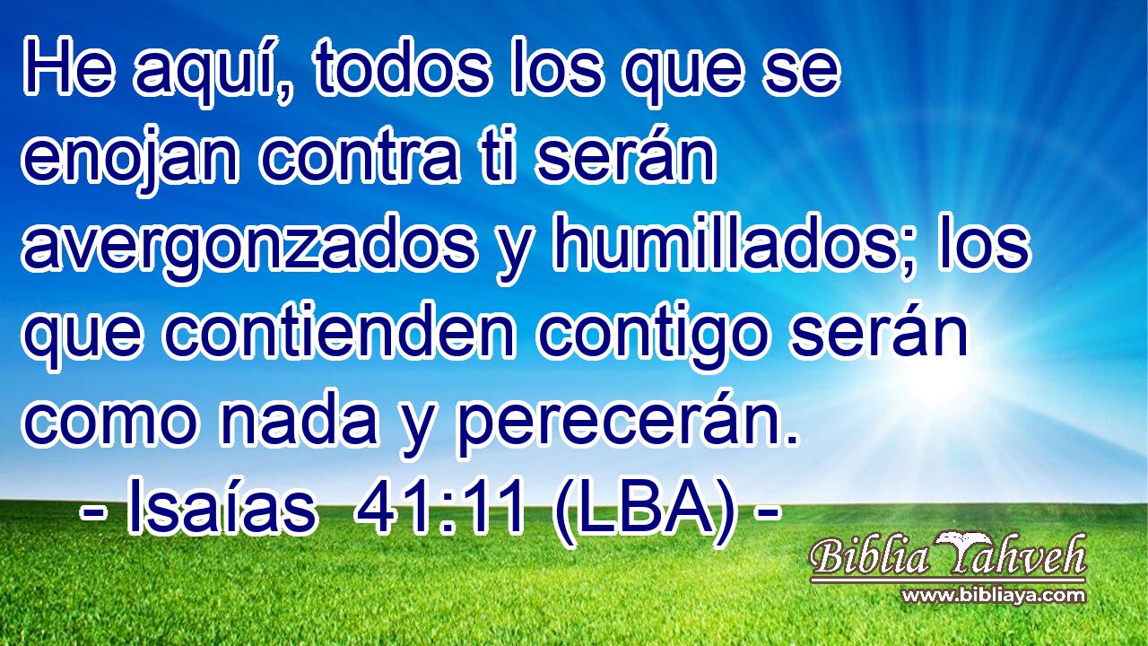 He aquí, todos los que se enojan contra ti serán avergonzados y humillados; los que contienden contigo serán como nada y perecerán.