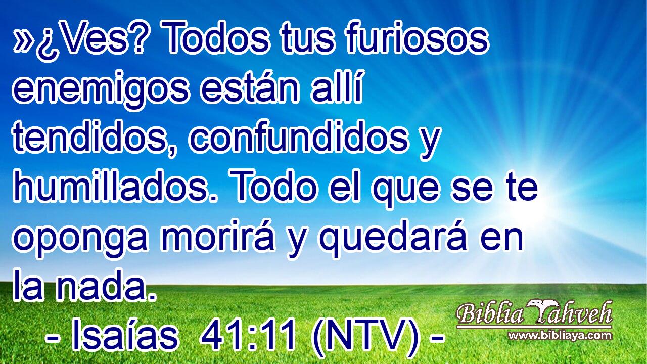 »¿Ves? Todos tus furiosos enemigos están allí tendidos, confundidos y humillados. Todo el que se te oponga morirá y quedará en la nada.