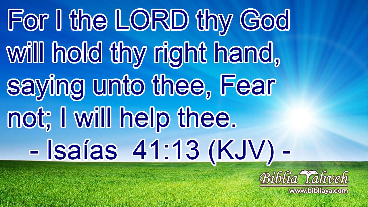 For I the LORD thy God will hold thy right hand, saying unto thee, Fear not; I will help thee.