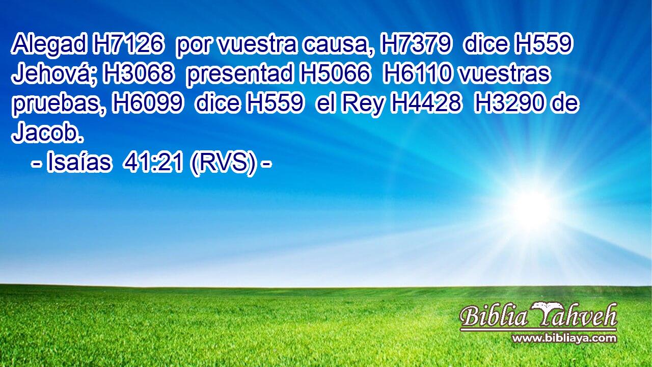 Alegad H7126  por vuestra causa, H7379  dice H559  Jehová; H3068  presentad H5066  H6110 vuestras pruebas, H6099  dice H559  el Rey H4428  H3290 de Jacob. 