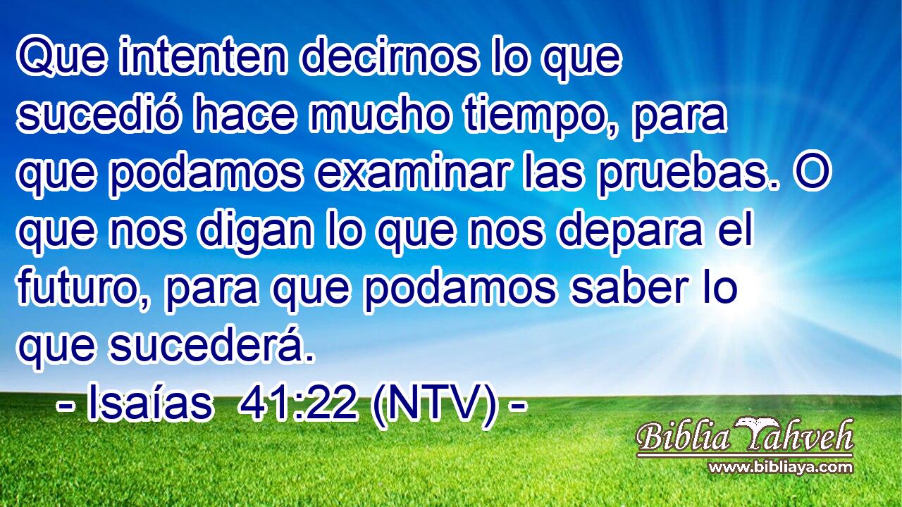 Que intenten decirnos lo que sucedió hace mucho tiempo, para que podamos examinar las pruebas. O que nos digan lo que nos depara el futuro, para que podamos saber lo que sucederá.
