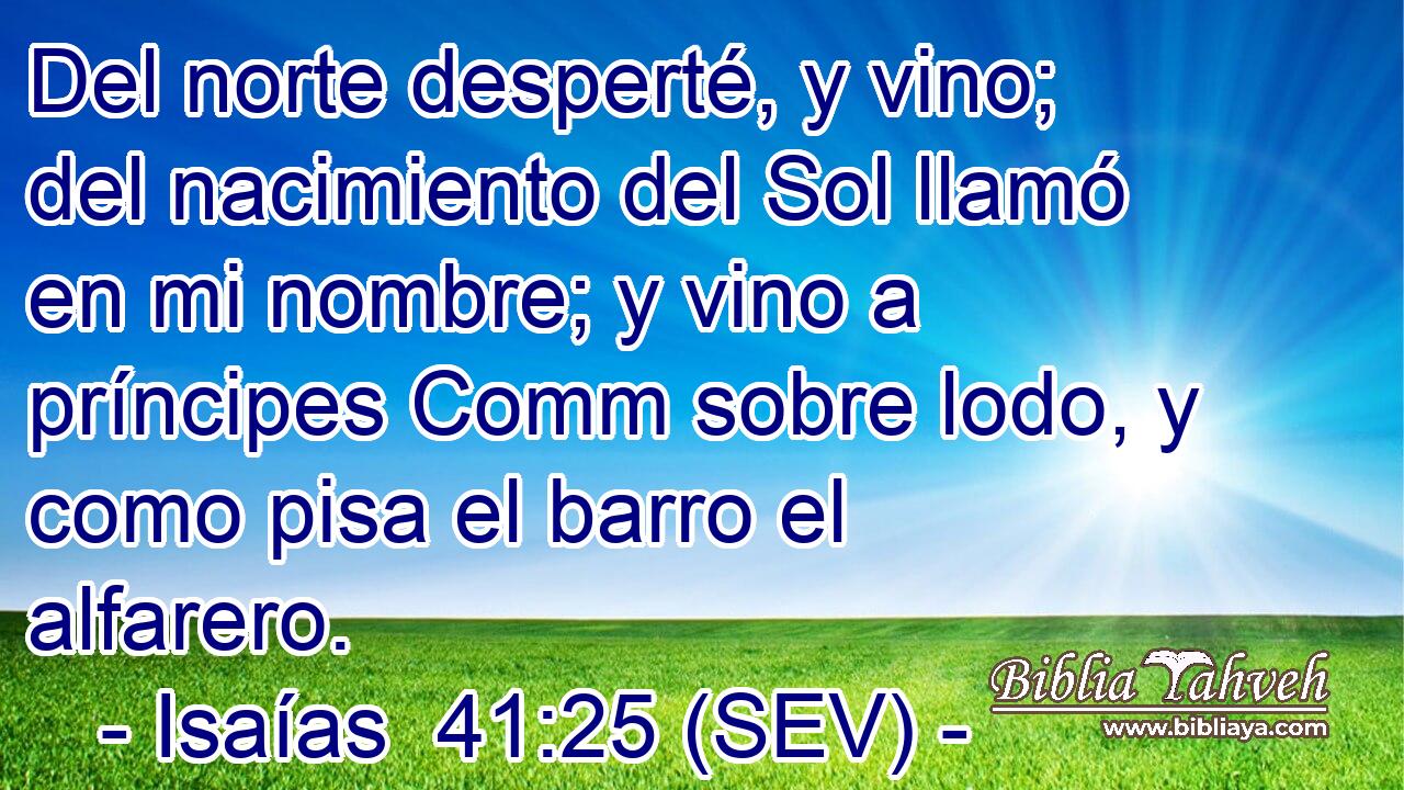 Del norte desperté, y vino; del nacimiento del Sol llamó en mi nombre; y vino a príncipes Comm sobre lodo, y como pisa el barro el alfarero.