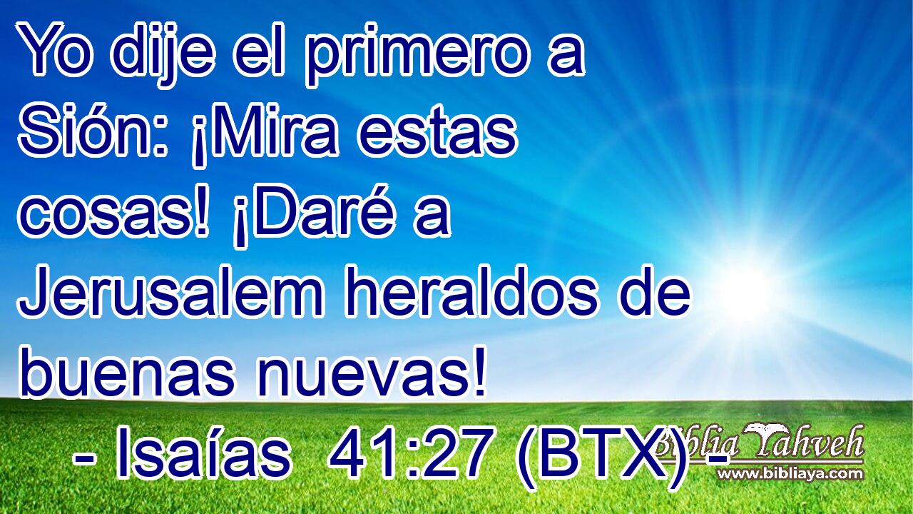 Yo dije el primero a Sión: ¡Mira estas cosas! ¡Daré a Jerusalem heraldos de buenas nuevas!