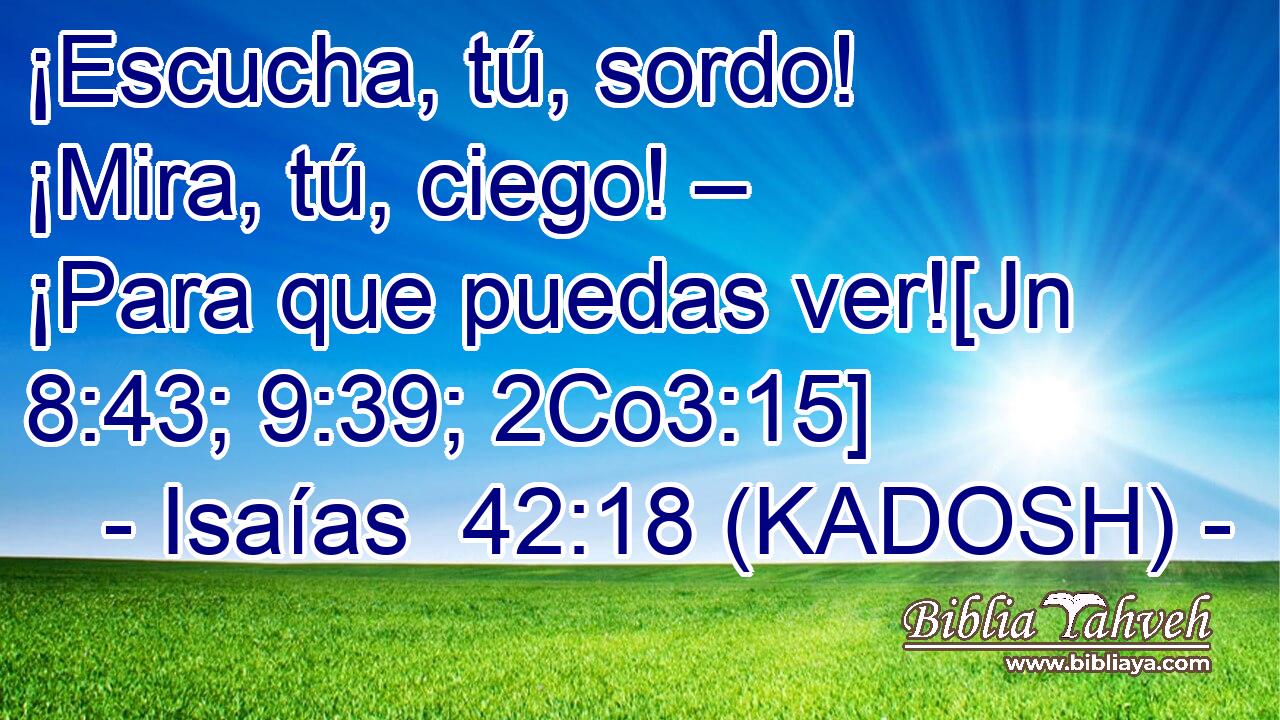  ¡Escucha, tú, sordo! ¡Mira, tú, ciego! – ¡Para que puedas ver![Jn 8:43; 9:39; 2Co3:15] 