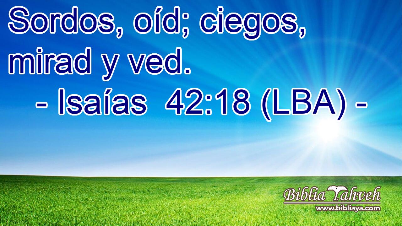 Sordos, oíd; ciegos, mirad y ved.