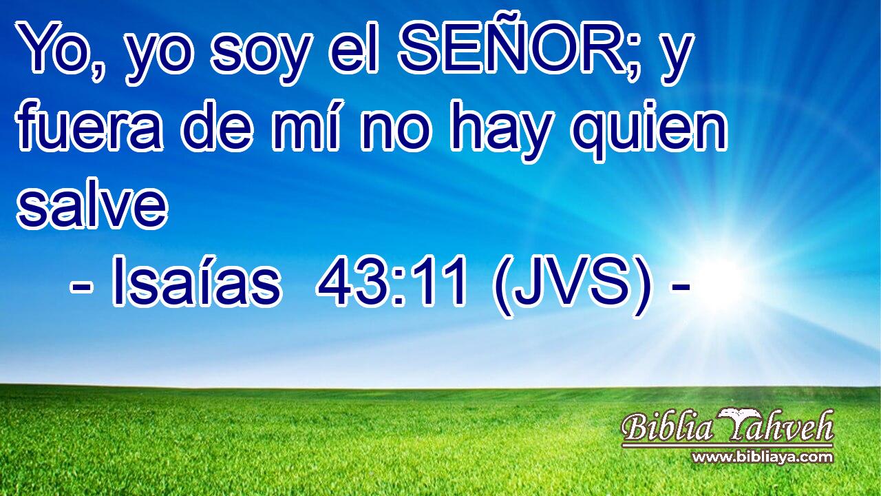 Yo, yo soy el SEÑOR; y fuera de mí no hay quien salve