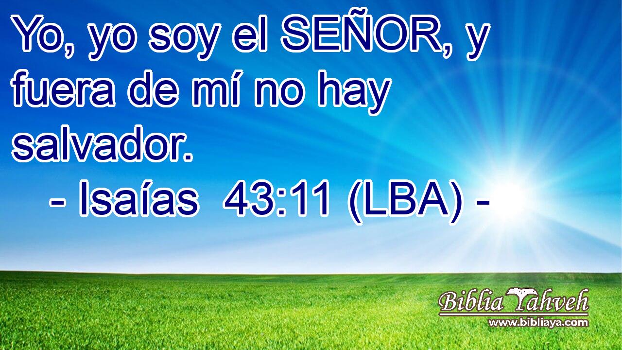 Yo, yo soy el SEÑOR, y fuera de mí no hay salvador.