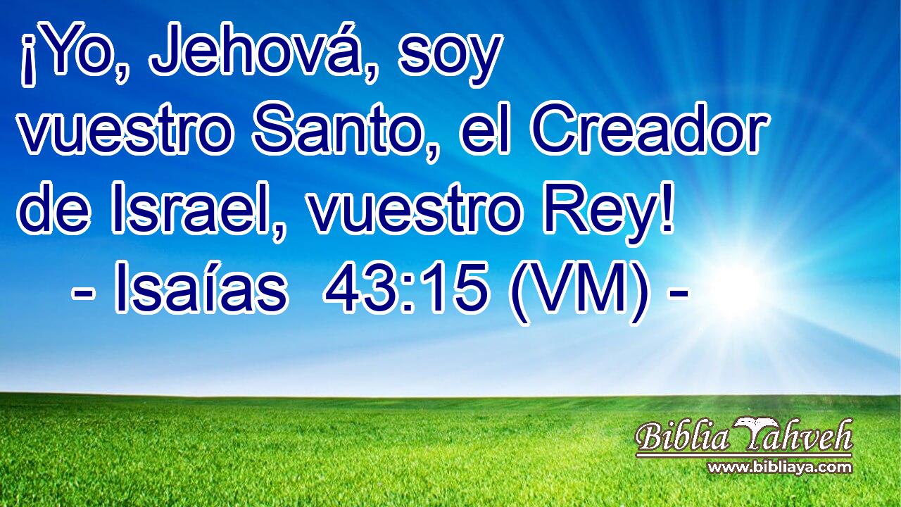  ¡Yo, Jehová, soy vuestro Santo, el Creador de Israel, vuestro Rey! 
