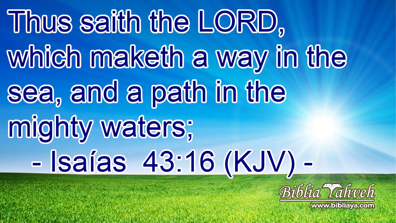 Thus saith the LORD, which maketh a way in the sea, and a path in the mighty waters;