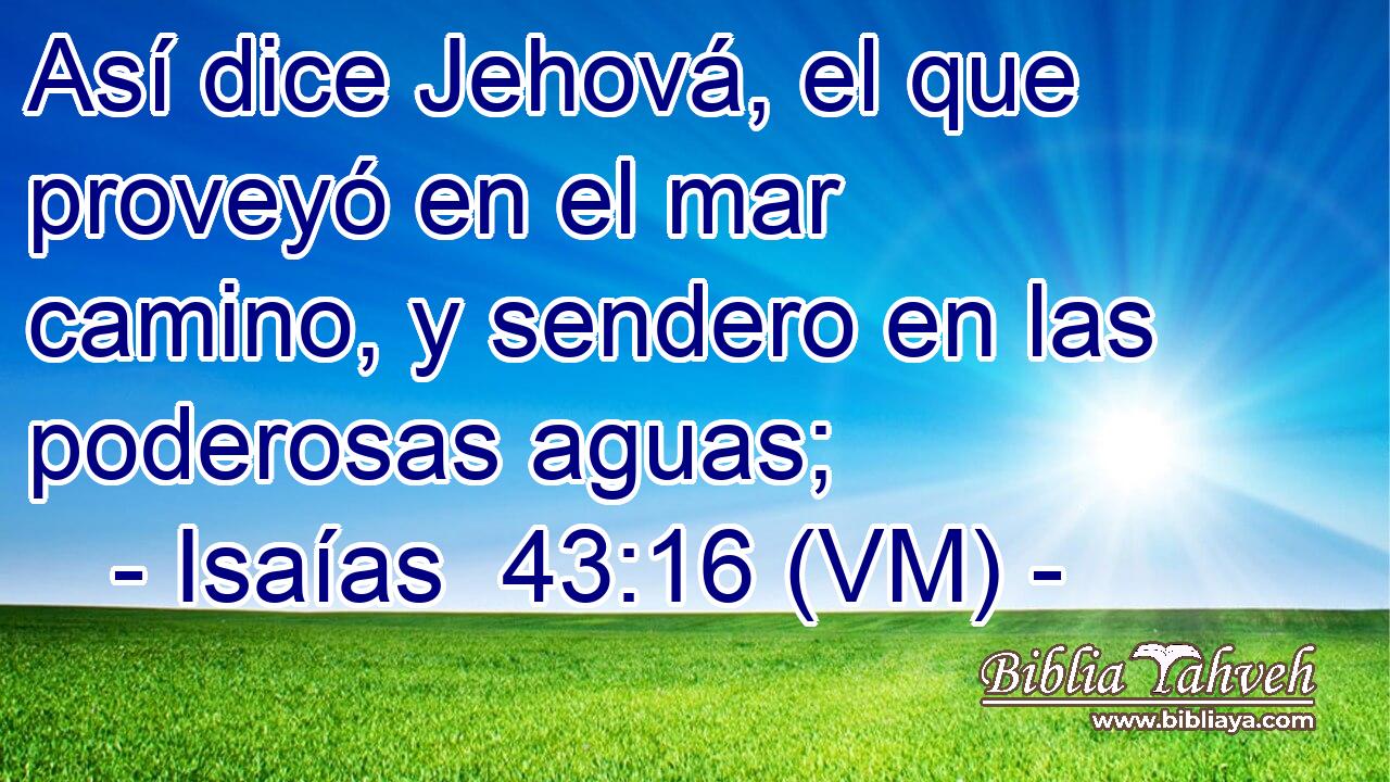  Así dice Jehová, el que proveyó en el mar camino, y sendero en las poderosas aguas; 