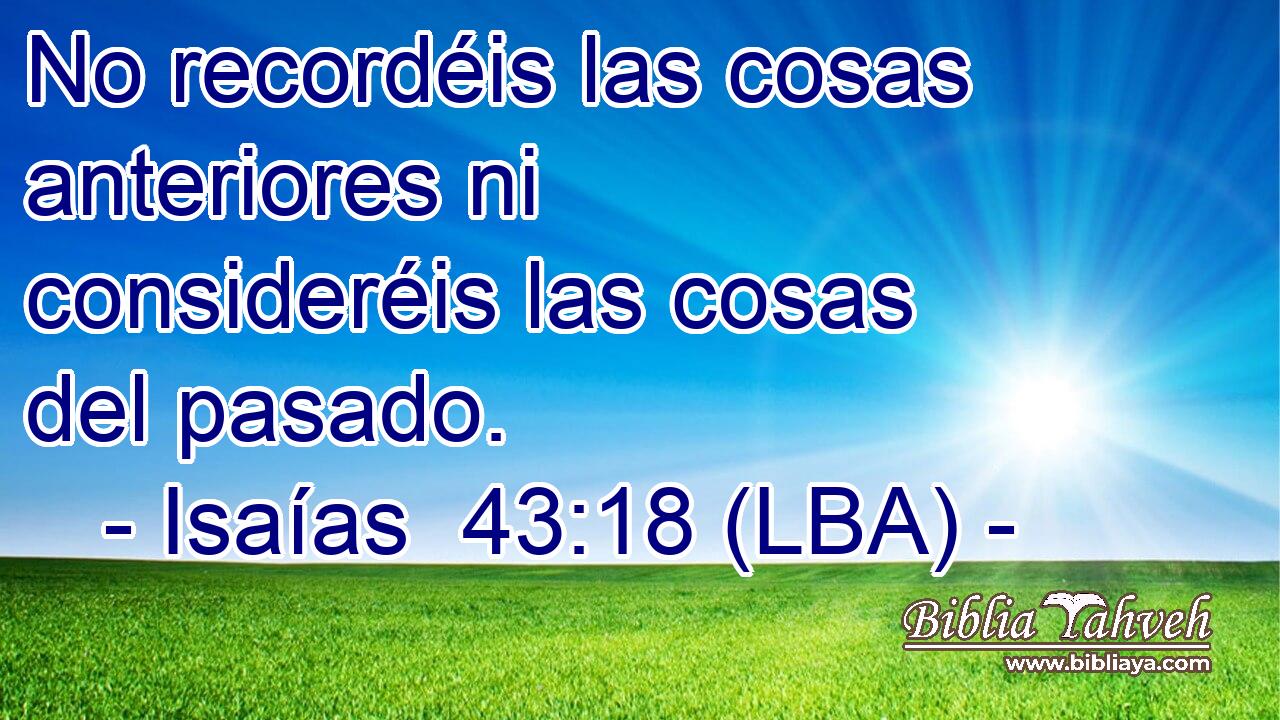 No recordéis las cosas anteriores ni consideréis las cosas del pasado.
