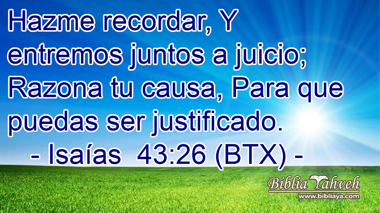 Hazme recordar, Y entremos juntos a juicio; Razona tu causa, Para que puedas ser justificado.