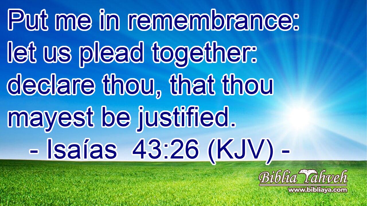 Put me in remembrance: let us plead together: declare thou, that thou mayest be justified.