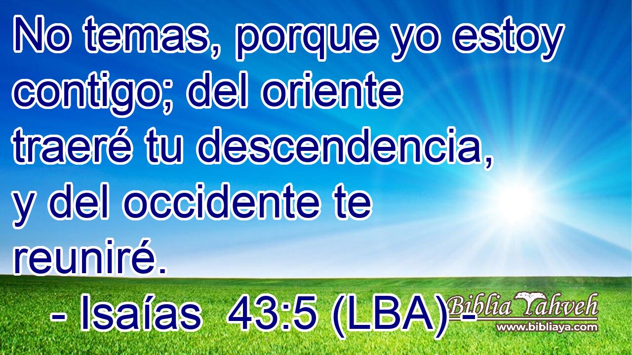 No temas, porque yo estoy contigo; del oriente traeré tu descendencia, y del occidente te reuniré.