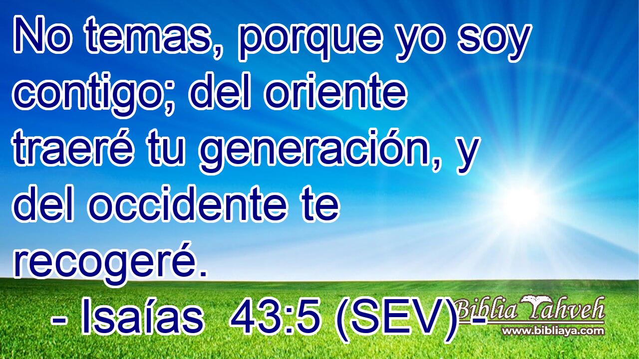 No temas, porque yo soy contigo; del oriente traeré tu generación, y del occidente te recogeré.