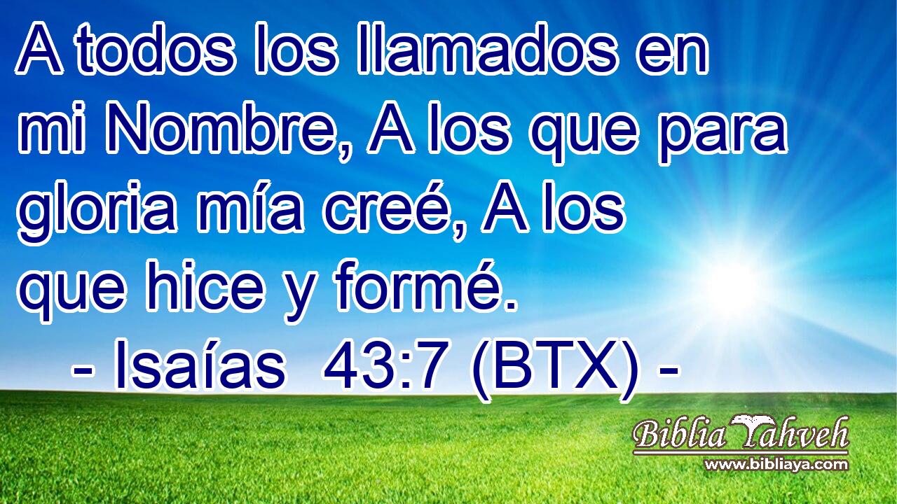 A todos los llamados en mi Nombre, A los que para gloria mía creé, A los que hice y formé.