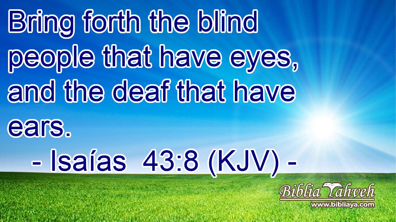 Bring forth the blind people that have eyes, and the deaf that have ears.