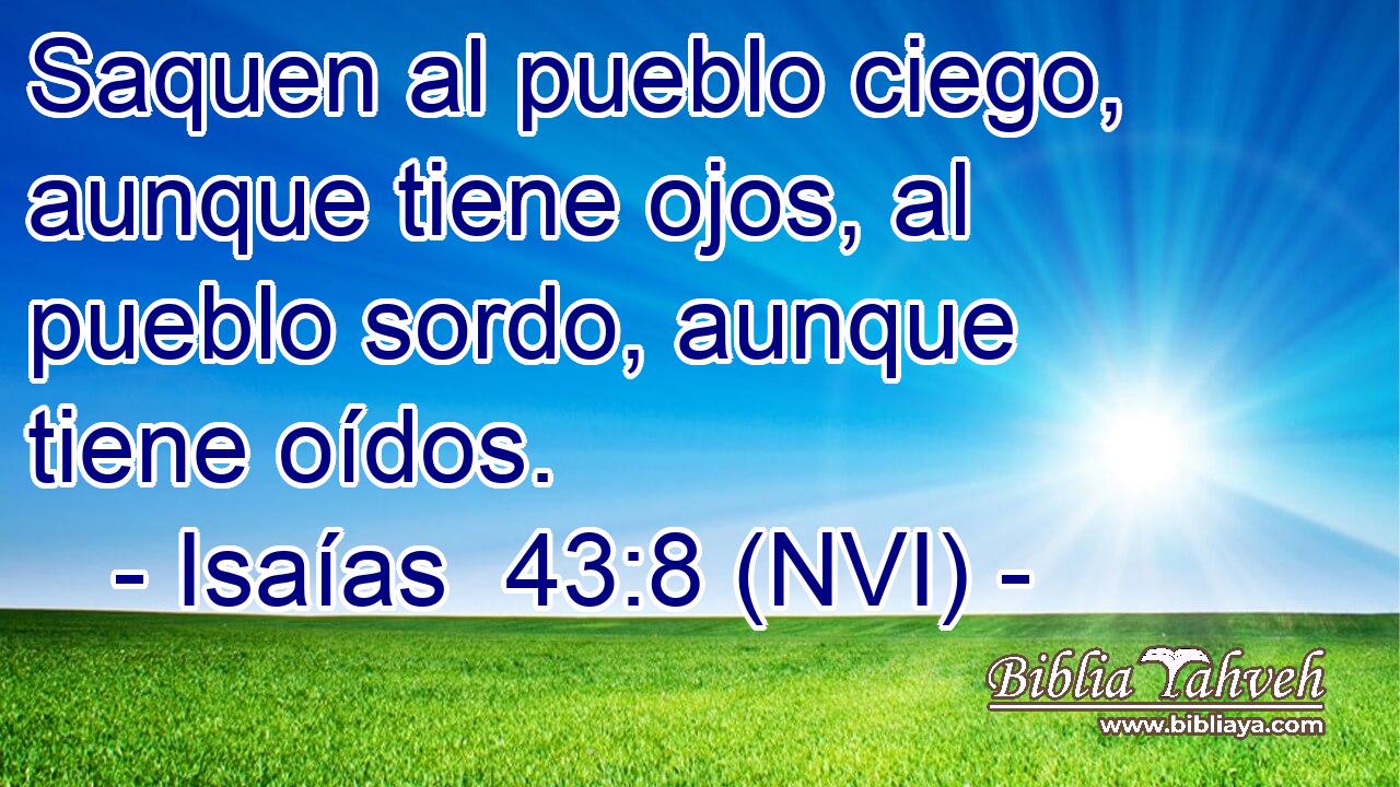  Saquen al pueblo ciego, aunque tiene ojos, al pueblo sordo, aunque tiene oídos. 