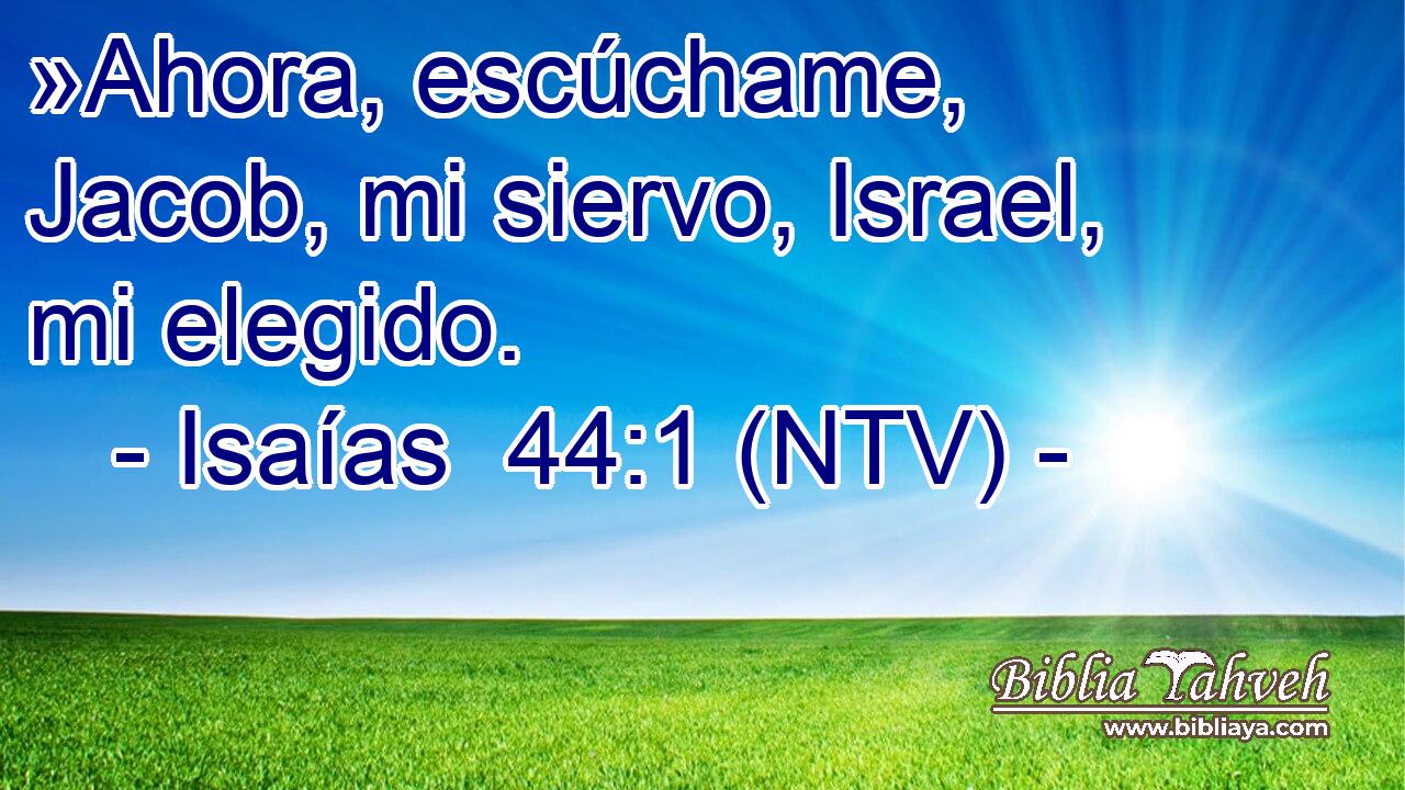 »Ahora, escúchame, Jacob, mi siervo, Israel, mi elegido.