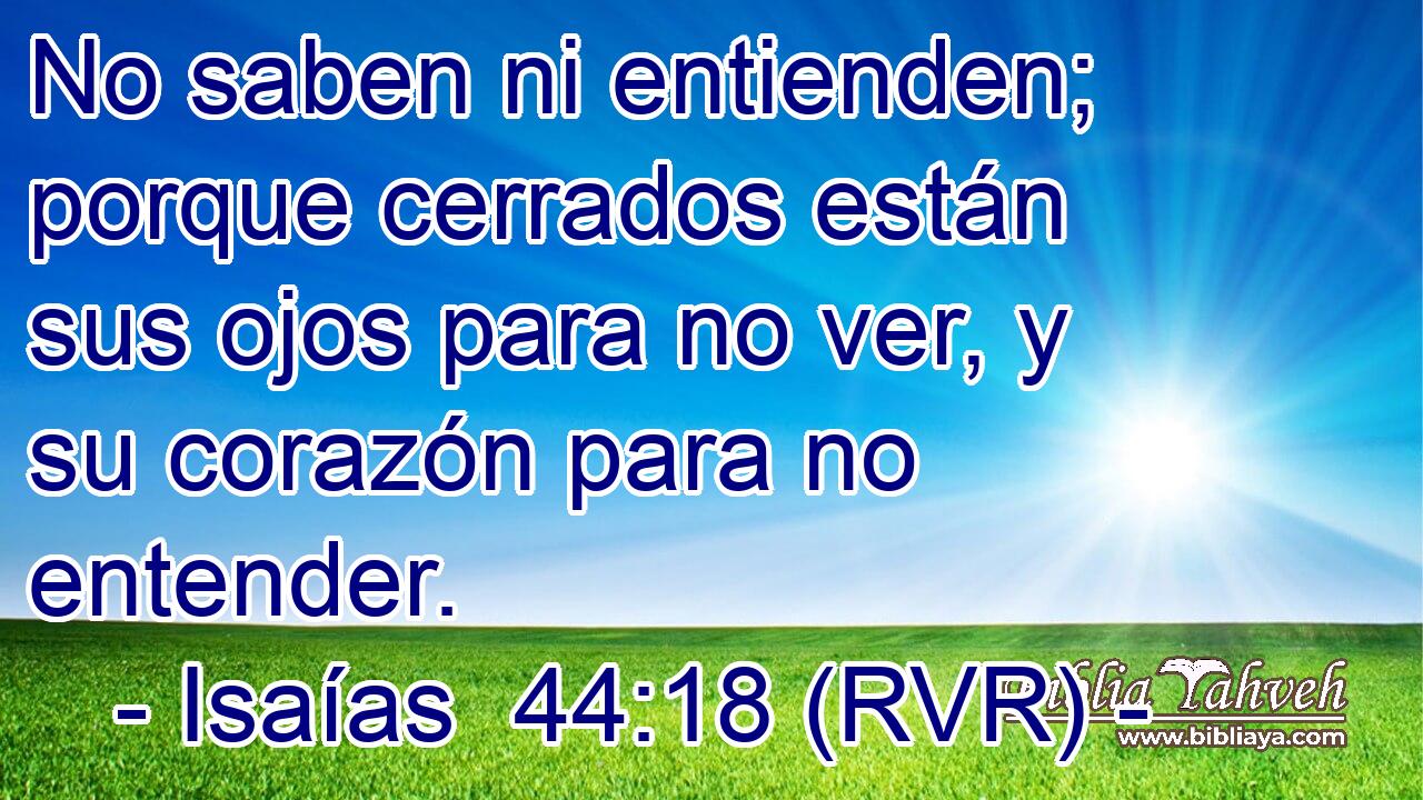 No saben ni entienden; porque cerrados están sus ojos para no ver, y su corazón para no entender.