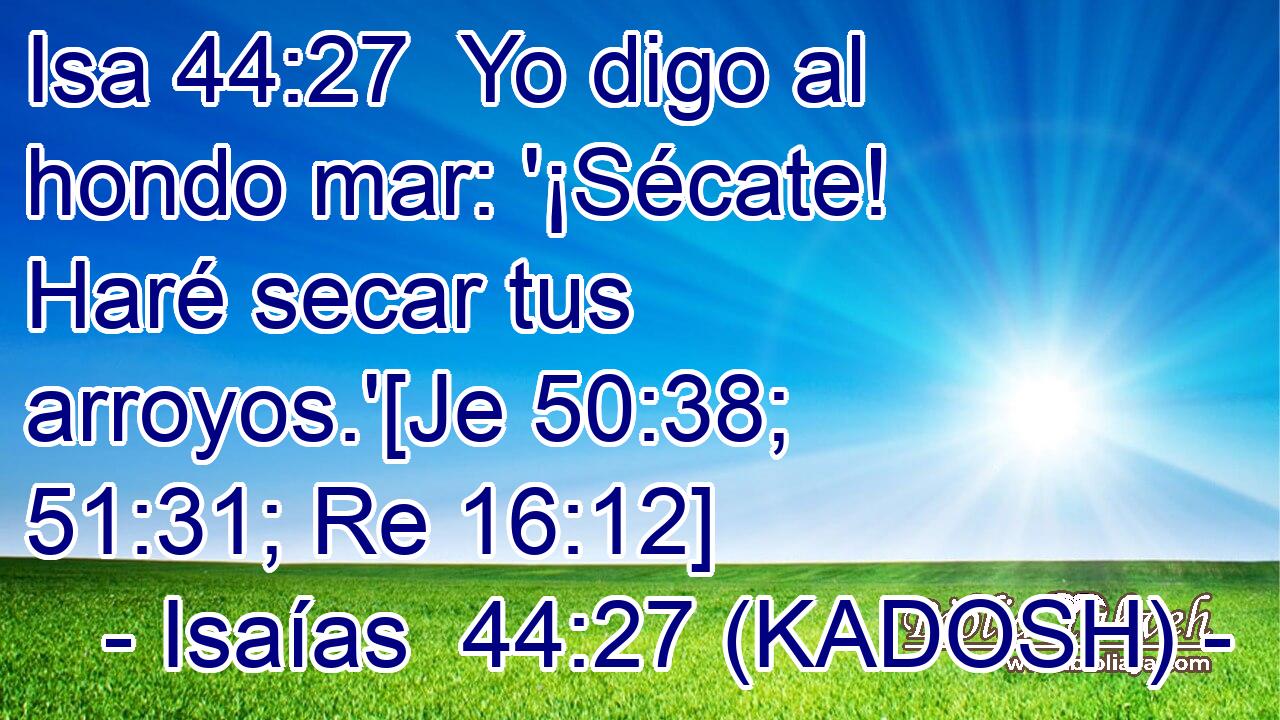  Yo digo al hondo mar: '¡Sécate! Haré secar tus arroyos.'[Je 50:38; 51:31; Re 16:12] 