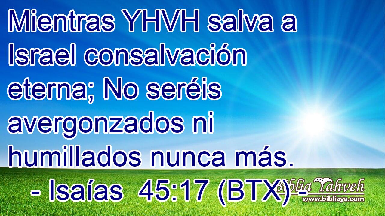 Mientras YHVH salva a Israel consalvación eterna; No seréis avergonzados ni humillados nunca más.