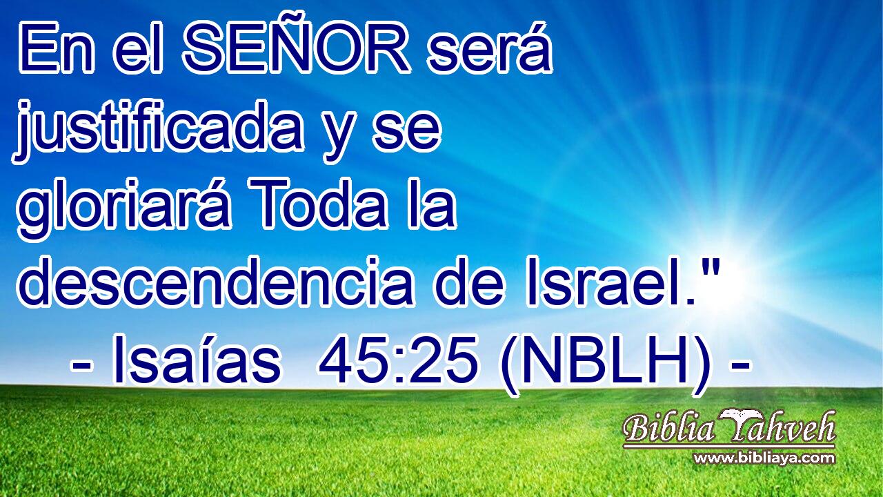  En el SEÑOR será justificada y se gloriará Toda la descendencia de Israel.